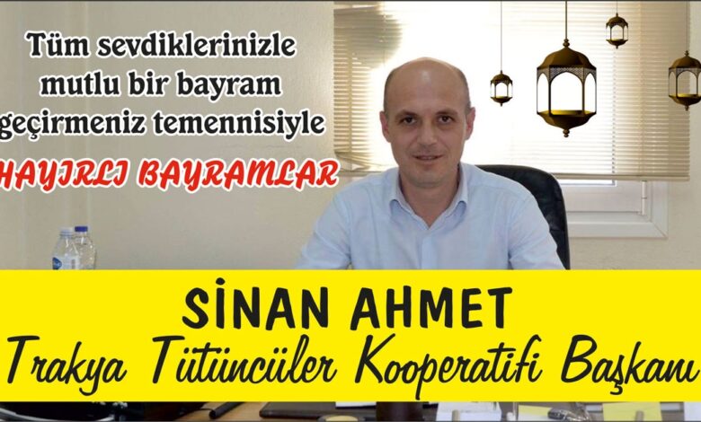 Trakya Tütüncüler Kooperatifi Başkanı Sinan Ahmet’ten bayram mesajı