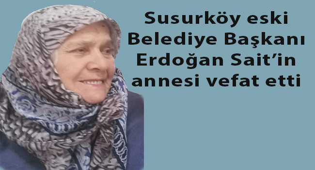 Susurköy eski belediye başkanı Erdoğan Sait’in annesi vefat etti