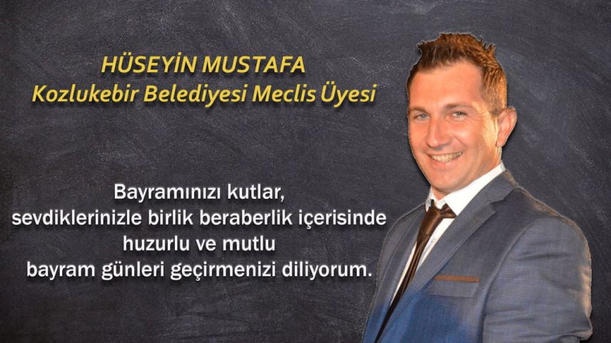 Kozlukebir Belediye Meclis Üyesi Hüseyin Mustafa'dan bayram mesajı