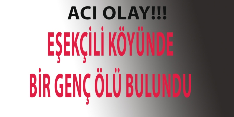 Acı olay: Eşekçili köyünde bir genç ölü bulundu