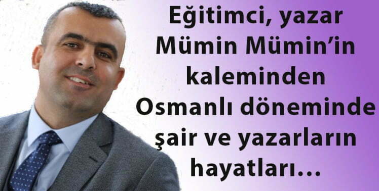 Eğitimci Mümin, Osmanlı döneminde şair ve yazarların hayatlarını anlatıyor